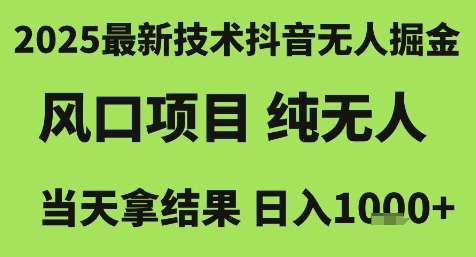 2025最新技术抖音无人掘金，风口项目，纯无人，当天拿结果日入1k+【揭秘】-项目网