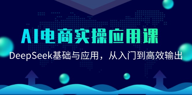 AI电商实操应用课：DeepSeek基础与应用，从入门到高效输出-项目网