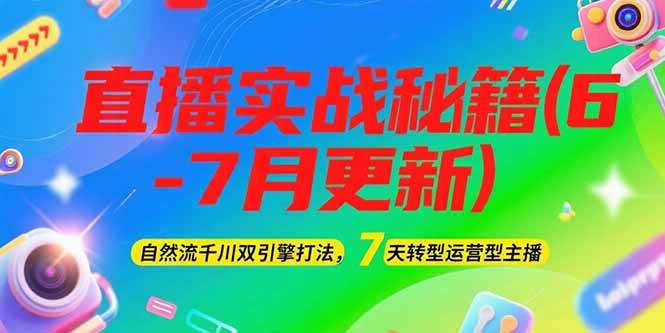2025直播实战秘籍(6-7月更新)：自然流千川双引擎打法，7天转型运营型主播-项目网