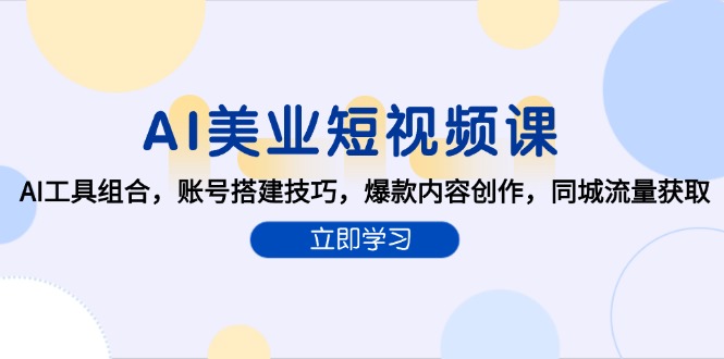 AI美业短视频课，AI工具组合，账号搭建技巧，爆款内容创作，同城流量获取-项目网
