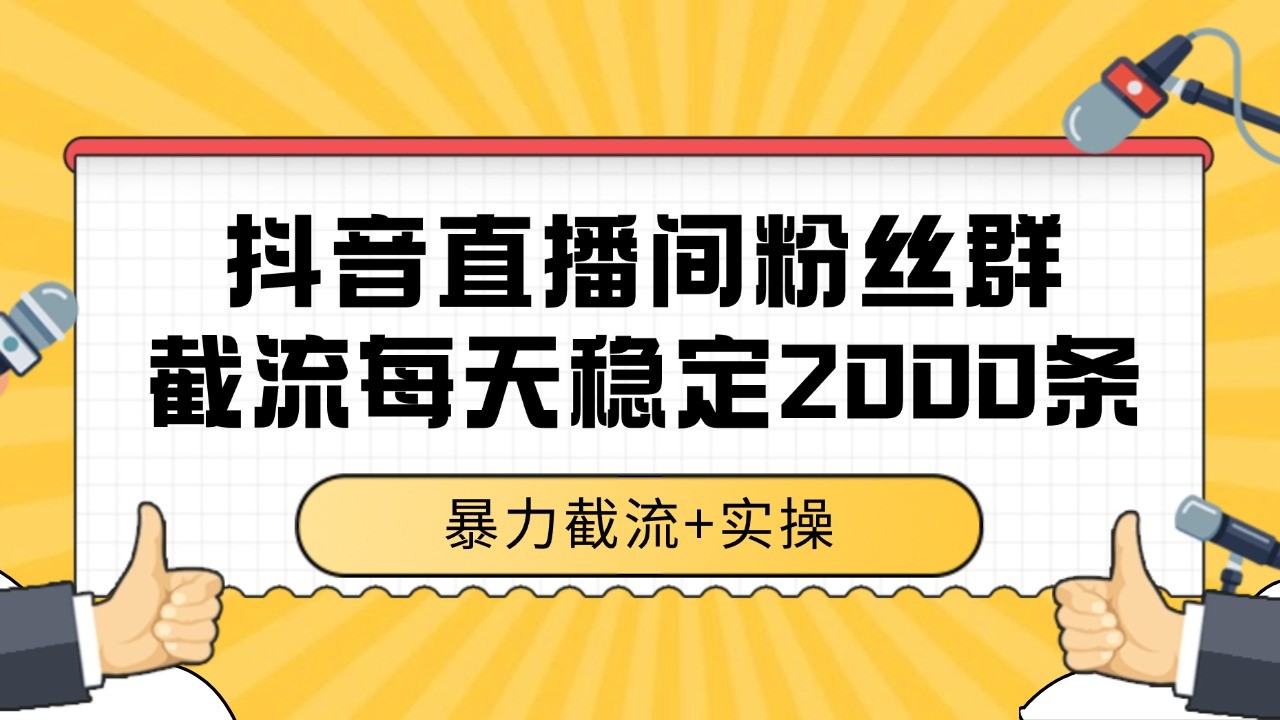 抖音直播间粉丝群截流，稳定采集数据全行业通用 2000+数据一天-项目网