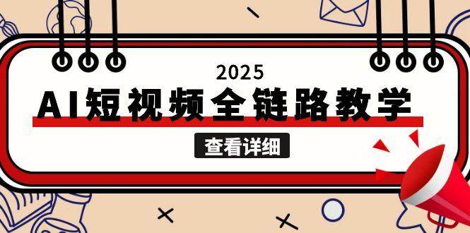 2025AI短视频全链路教学，文案图片视频生成，解决自媒体创作痛点-项目网