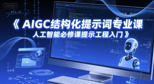 AIGC结构化提示词专业课，人工智能必修课提示工程入门-项目网