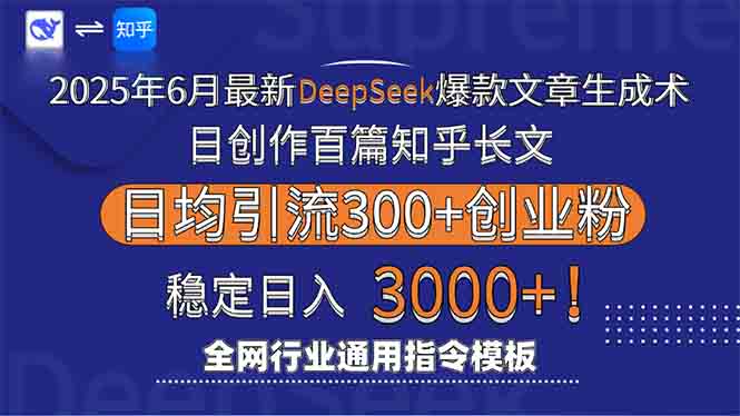 2025年6月最新Deepseek爆款文章生成术：日创作百篇知乎长文，日均引流3000-项目网