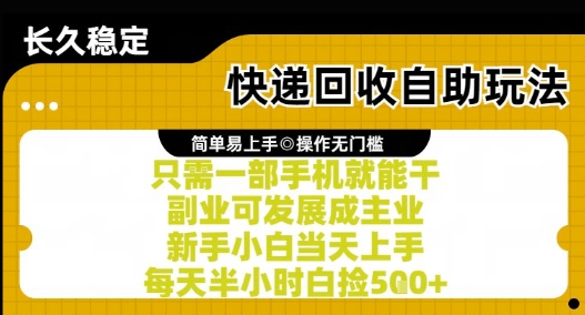 快递回收自助玩法，亲测只需一部手机就能干，新手小白当天上手，每天半小时白捡5张+【揭秘】-项目网