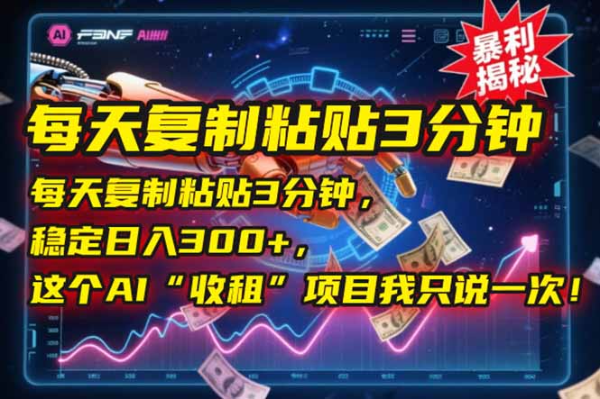 每天复制粘贴3分钟，稳定日入300+，这个AI“收租”项目我只说一次！-项目网