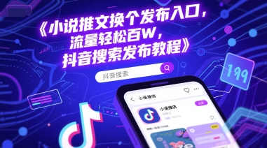 小说推文换个发布入口，流量轻松百W，抖音搜索发布教程-项目网