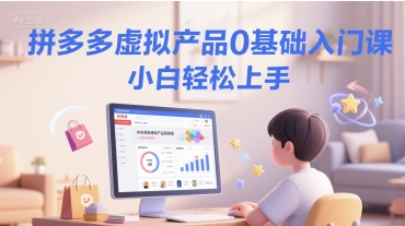 拼多多虚拟产品0基础入门课，小白轻松上手-项目网