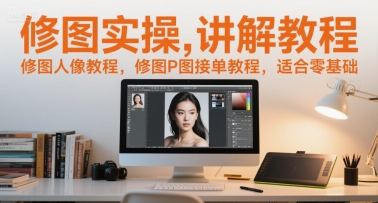 修图实操讲解教程，修图人像教程，修图P图接单教程，适合零基础-项目网