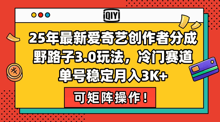25年最新爱奇艺创作者分成野路子3.0玩法，冷门赛道，单号稳定月入3K+，…-项目网