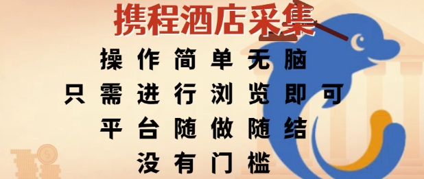 携程酒店采集，操作简单无脑，只需进行浏览即可，平台随做随结，没有门槛，挣米竟是如此容易【揭秘】-项目网
