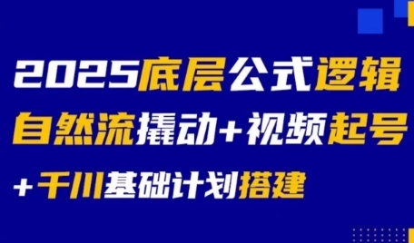 2025底层公式逻辑自然流撬动+视频起号+千川基础计划搭建-项目网