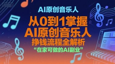 AI原创音乐人，从0到1掌握AI原创音乐人挣钱流程全解析，在家可做的AI副业-项目网
