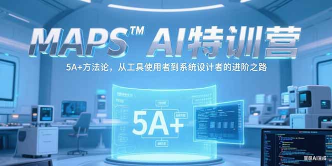 MAPSAI特训营，掌握 5A+方法论，从工具使用者到系统设计者的进阶之路-项目网