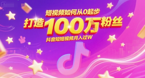 短视频如何从0起步，打造100W粉丝抖音短视频月入过W-项目网