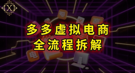 拼多多虚拟电商全流程拆解，深度学习每一个环节，看完即可上手实操-项目网