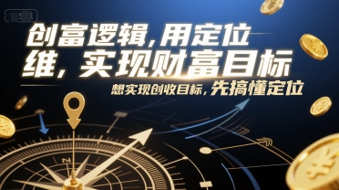 创富逻辑，用定位思维实现财富目标，想实现创收目标，先搞懂定位-项目网