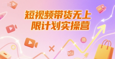 短视频带货无上限计划实操营，新人短视频带货工具流养号破播文案运营篇课程-项目网