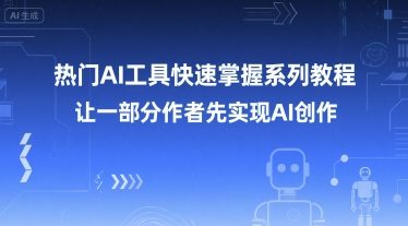 热门AI工具快速掌握系列教程，让一部分创作者先实现AI创作-项目网