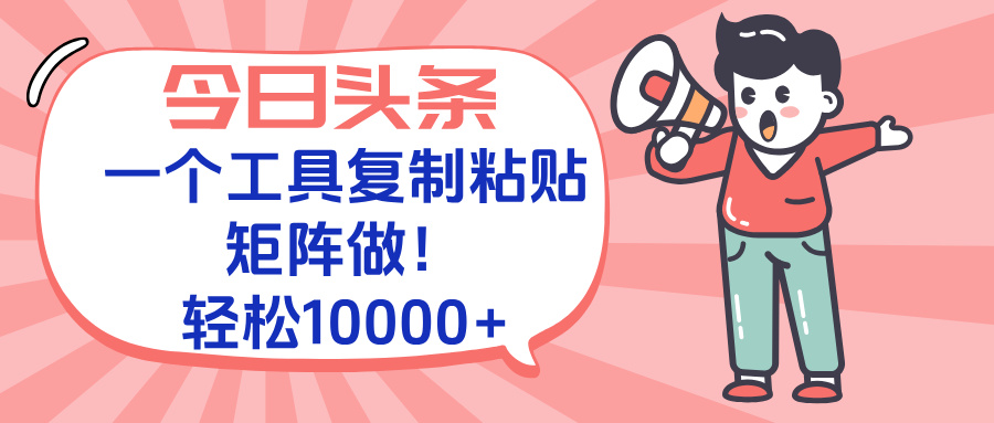 今日头条最新玩法，一个工具复制黏贴，矩阵去做10000+-项目网