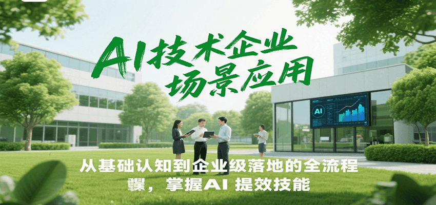 AI技术企业场景应用，从基础认知到企业级落地的全流程，掌握AI提效技能！-项目网