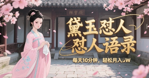 林黛玉怼人语录怼人鸡汤，AI产出图片视频文案，每天十分钟，创作者分成月收益1W+-项目网