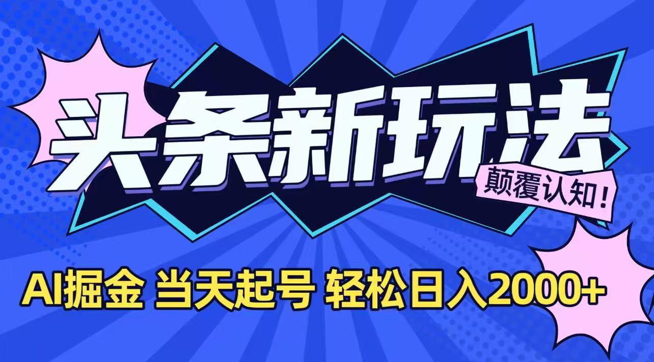 今日头条最新掘金玩法，AI辅助，当天起号，第二天见收益，轻松日入2000+-项目网