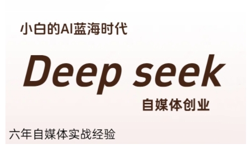 普通人利用Deepseek自媒体创业，零基础友好，小白的AI蓝海时代-项目网