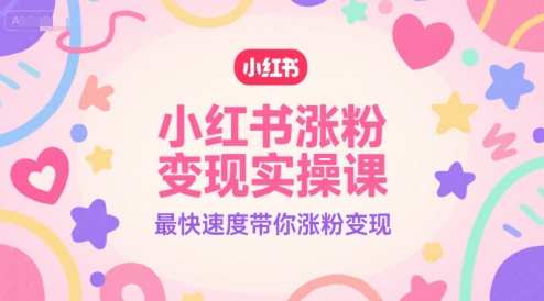 小红书涨粉变现实操课，最快速度带你涨粉变现-项目网