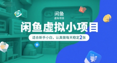 闲鱼虚拟小项目，操作简单，适合新手小白，认真做每天稳定2张-项目网
