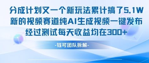 不剪辑不露脸 分成计划新玩法，实测每天收益在3张+左右 新的视频赛道纯AI生成视频-项目网