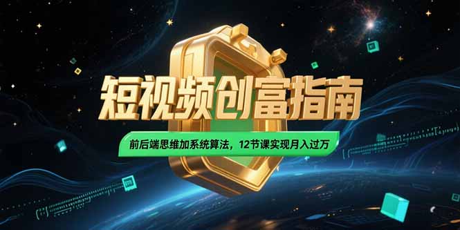 2025短视频创富指南，前后端思维加系统算法，12节课实现月入过万-项目网