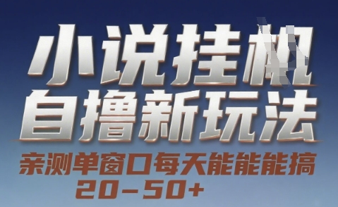 小说自撸新玩法 — 亲测单窗口每天能搞 20-50+，支持矩阵化批量操作【揭秘】-项目网