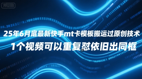 25年6月底最新快手mt卡模板搬运过原创技术，1个视频可以重复怼依旧出同框-项目网