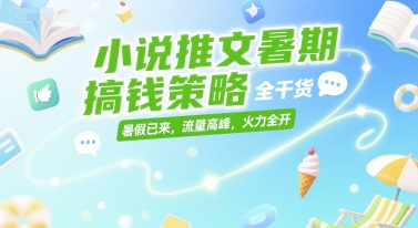 小说推文暑期搞钱策略，全干货，暑假已来，流量高峰，火力全开-项目网