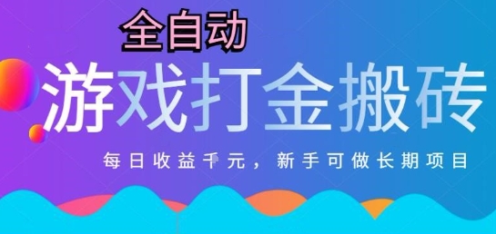 热门全自动打金游戏，日入1k，新手零基础长期可做稳定项目，可多开批量矩阵【揭秘】-项目网