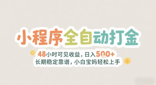 2025年小程序全自动打金，2天可见收益，日入5张+长期稳定靠谱，小白宝妈轻松上手【揭秘】-项目网