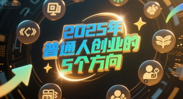 付费文章：2025年普通人创业的5个方向-项目网