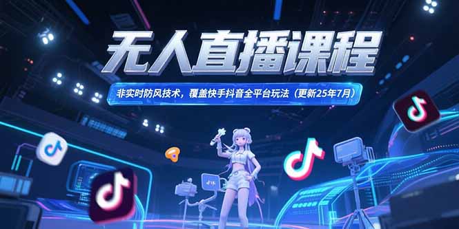无人直播课程，非实时防风技术，覆盖快手抖音全平台玩法(更新25年7月-项目网
