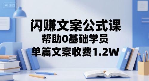 闪赚文案公式课，帮助0基础学员，单篇文案收费1.2W-项目网