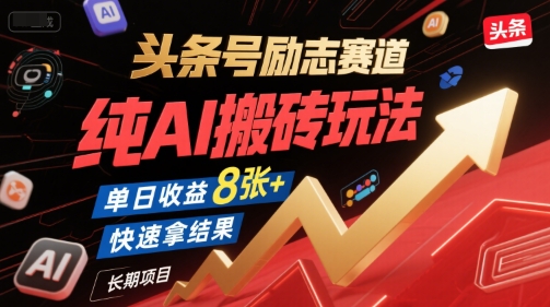 头条号励志赛道，纯AI搬砖玩法，单日收益8张+ ，快速拿结果，长期项目-项目网