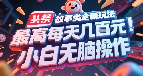 头条故事类全新玩法，最高每天几张，小白无脑操作-项目网