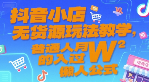 抖音小店无货源玩法教学，普通人月入过W的懒人公式-项目网