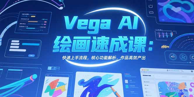 Vega AI绘画速成课：快速上手流程，核心功能解析，作品高效产出-项目网