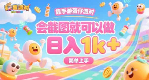 靠手游蛋仔派对，会截图就可以做，日入1k+，简单上手【揭秘】-项目网