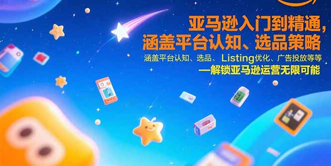 亚马逊入门到精通，涵盖平台认知、选品策略、Listing优化、广告投放/等等-项目网