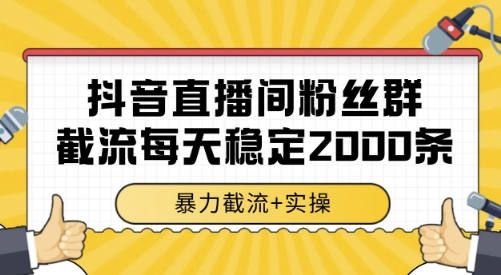 抖音直播间粉丝群截流，稳定采集数据全行业通用 2000条数据一天【揭秘】-项目网