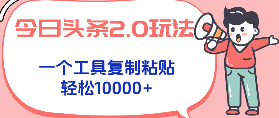 今日头条2.0玩法，一个工具复制粘贴，轻松月入1000+-项目网