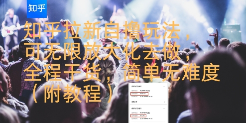知乎拉新自撸玩法，可无限放大化去做，全程干货，简单无难度(附教程)-项目网