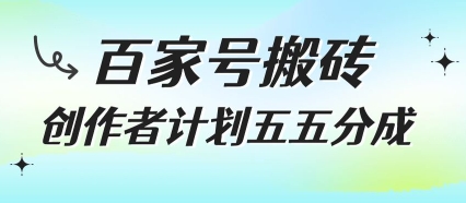 百家号搬砖项目，创作者计划五五分成，无需露脸、直播、拍视频，非常适合新手【揭秘】-项目网